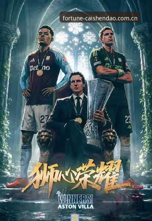 欧联杯决赛深度评测：埃梅里“欧联之王”封神之路，维拉3-0完胜弗赖堡夺冠体验报告